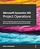 Microsoft Dynamics 365 Project Operations: Deliver profitable projects with effective project planning and productive operational workflows