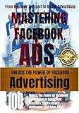 Mastering Facebook Ads: From Beginner to Expert in Digital Advertising: Unlock the Power of Facebook Advertising to Boost Your Business, Reach Target Audiences, ... Drive Sales (Business For Profit Books 1)