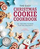 The Easy Christmas Cookie Cookbook: 60+ Recipes to Bake for the Holidays