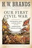 Our First Civil War: Patriots and Loyalists in the American Revolution