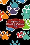 My Pet's Health & Wellness Log: Journal Notebook For Animal Lovers, Record Your Pet’s Daily Activities, Food Diet, Track Veterinaries Visit, ... & More, 6”x9” Paperback (Pet Health Record)