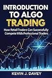 Introduction To Algo Trading: How Retail Traders Can Successfully Compete With Professional Traders (Essential Algo Trading Package)