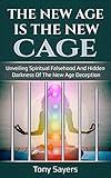 The New Age Is The New Cage: Unveiling Spiritual Falsehood And Hidden Darkness Of The New Age Deception.