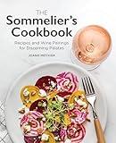 The Sommelier's Cookbook: Recipes and Wine Pairings for Discerning Palates