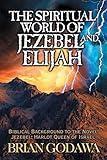 The Spiritual World of Jezebel and Elijah: Biblical Background to the Novel Jezebel: Harlot Queen of Israel (Chronicles of the Watchers)