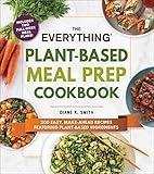 The Everything Plant-Based Meal Prep Cookbook: 200 Easy, Make-Ahead Recipes Featuring Plant-Based Ingredients (Everything® Series)