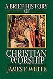 A Brief History of Christian Worship