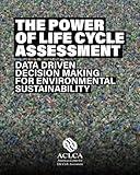 The Power of Life Cycle Assessment: Data Driven Decision Making for Environmental Sustainability