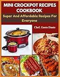 Mini crockpot recipes cookbook: Super And Affordable Recipes For Everyone (Delicious Recipes Cookbooks)