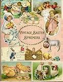 Vintage Easter Ephemera: Over 180 Ephemera Pieces to Cut Out and Collage for Scrapbooking, Junk Journaling, Decoupage, DIY Cards, Decorations and Paper Crafts