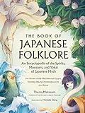 The Book of Japanese Folklore: An Encyclopedia of the Spirits, Monsters, and Yokai of Japanese Myth: The Stories of the Mischievous Kappa, Trickster ... More (World Mythology and Folklore Series)