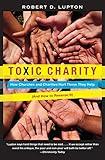 Toxic Charity: How Churches and Charities Hurt Those They Help, And How to Reverse It