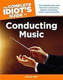 The Complete Idiot's Guide to Conducting Music