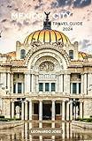 MEXICO CITY TRAVEL GUIDE 2024: Your ultimate travel guide to explore the Mexico city, enjoying the best of cultural experiences, loval dining and worldwide attractions