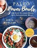 Paleo Power Bowls: 100 Easy, Nutrient-Dense, Anti-Inflammatory Meals