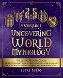 Uncovering World Mythology: The Ultimate Collection (5 Books in 1): The Perfect Beginner's Guide On Greek Mythology, Norse Mythology, Celtic ... Japanese Mythology (Ancient History Books)