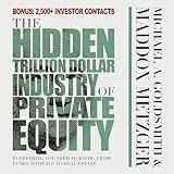 The Hidden Trillion Dollar Industry of Private Equity: Everything You Need to Know, from Funds to Deals to Real Estate