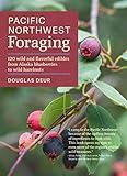 Pacific Northwest Foraging: 120 Wild and Flavorful Edibles from Alaska Blueberries to Wild Hazelnuts (Regional Foraging Series)