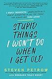 Stupid Things I Won't Do When I Get Old: A Highly Judgmental, Unapologetically Honest Accounting of All the Things Our Elders Are Doing Wrong