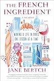 The French Ingredient: Making a Life in Paris One Lesson at a Time; A Memoir