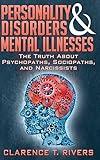 Personality Disorders and Mental Illnesses: The Truth About Psychopaths, Sociopaths, and Narcissists