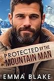 Protected by the Mountain Man: A Small Town Enemies to Lovers Romance