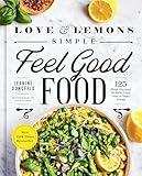 Love and Lemons Simple Feel Good Food: 125 Plant-Focused Meals to Enjoy Now or Make Ahead: A Cookbook