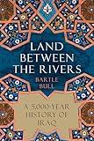 Land Between the Rivers: A 5,000-Year History of Iraq