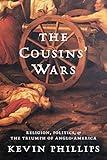 The Cousins' Wars: Religion, Politics, Civil Warfare, And The Triumph Of Anglo-America