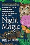 Night Magic: Adventures Among Glowworms, Moon Gardens, and Other Marvels of the Dark