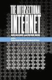 The Intersectional Internet: Race, Sex, Class, and Culture Online (Digital Formations)