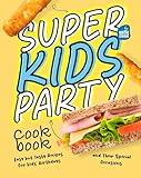 Super Kids Party Cookbook: Easy but Tasty Recipes for Kids' Birthdays and Their Special Occasions