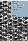 Moscow: A Guide To Soviet Modernest Architecture 1955-1991: A Guide To Modernest Soviet Architecture 1955-1991