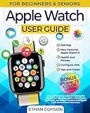 APPLE WATCH USER GUIDE: An Easy, Step-By-Step Guide On Mastering The Usage Of Your New Apple Watch. Learn The Best Tips & Tricks, And Discover The ... Max Out Of Your Device (Beginners & Seniors)