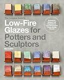 The Complete Guide to Low-Fire Glazes for Potters and Sculptors: Techniques, Recipes, and Inspiration for Low-Temperature Firing with Big Results (Mastering Ceramics)