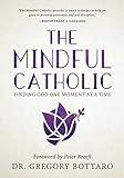 The Mindful Catholic: Finding God One Moment at a Time