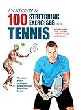 Anatomy & 100 Stretching Exercises for Tennis: And Other Racket Sports Including Paddleball, Squash, and Badminton