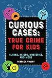 Curious Cases: True Crime for Kids: Hijinks, Heists, Mysteries, and More