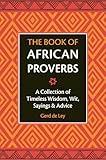 The Book of African Proverbs: A Collection of Timeless Wisdom, Wit, Sayings & Advice