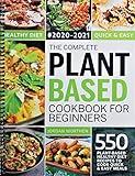 The Complete Plant Based Cookbook For Beginners: 550 Plant-Based Healthy Diet Recipes To Cook Quick & Easy Meals