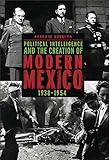 Political Intelligence and the Creation of Modern Mexico, 1938–1954