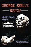 George Szell's Reign: Behind the Scenes with the Cleveland Orchestra (Music in American Life)