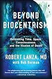 Beyond Biocentrism: Rethinking Time, Space, Consciousness, and the Illusion of Death