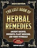 The Lost Book of Herbal Remedies: Master Self-Healing with Ancient Recipes, Powerful Plant Medicine, and Video Tutorials for Everyday Ailments, Specific Conditions, and More