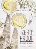 Zero Proof Drinks and More: 100 Recipes for Mocktails and Low-Alcohol Cocktails