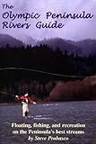 The Olympic Peninsula Rivers Guide: Floating, Fishing, and Recreation on the Peninsula's Best Streams