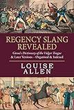 Regency Slang Revealed: Grose's Dictionary of the Vulgar Tongue & Later Versions - Organised & Indexed