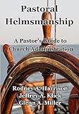 Pastoral Helmsmanship: The Pastor's Guide to Church Administration