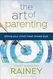 The Art of Parenting: Aiming Your Child’s Heart Toward God (Applying Biblical Truths to 4 Elements of Christian Parenting: Relationships, Character, Identity, & Mission)