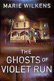 The Ghosts of Violet Run: A Small Town Riveting Haunted House Mystery (A Riveting Haunted House Mystery Series Book 100)